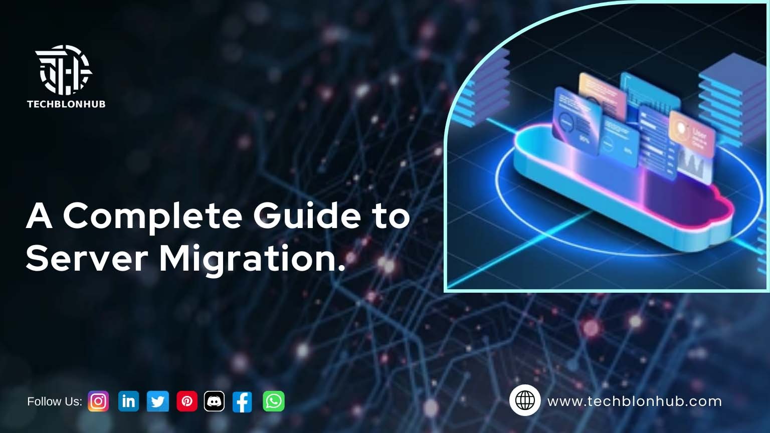 The image features a dark, abstract digital background with interconnected glowing lines and nodes, creating a network-like appearance. On the center-left, white text reads "A Complete Guide to Server Migration." To the left, the circular "TECHBLONHUB" logo is visible. Below, a row of colorful social media icons is displayed on the bottom left. On the right, an inset digital illustration shows a cloud-shaped platform with multiple stylized data cards rising from it, highlighted with neon blue and pink accents. Below the illustration, the web address "www.techblonhub.com" is accompanied by a globe icon.