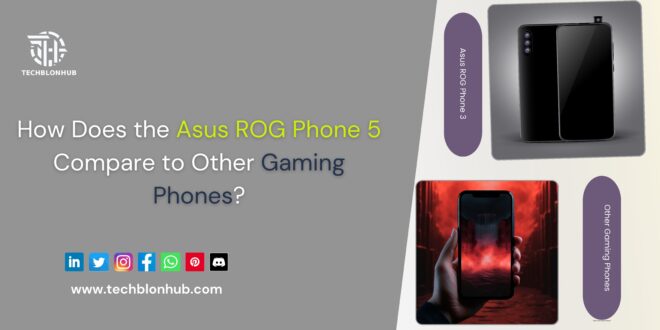 Asus ROG Phone 5 Compare to Other Gaming Phones