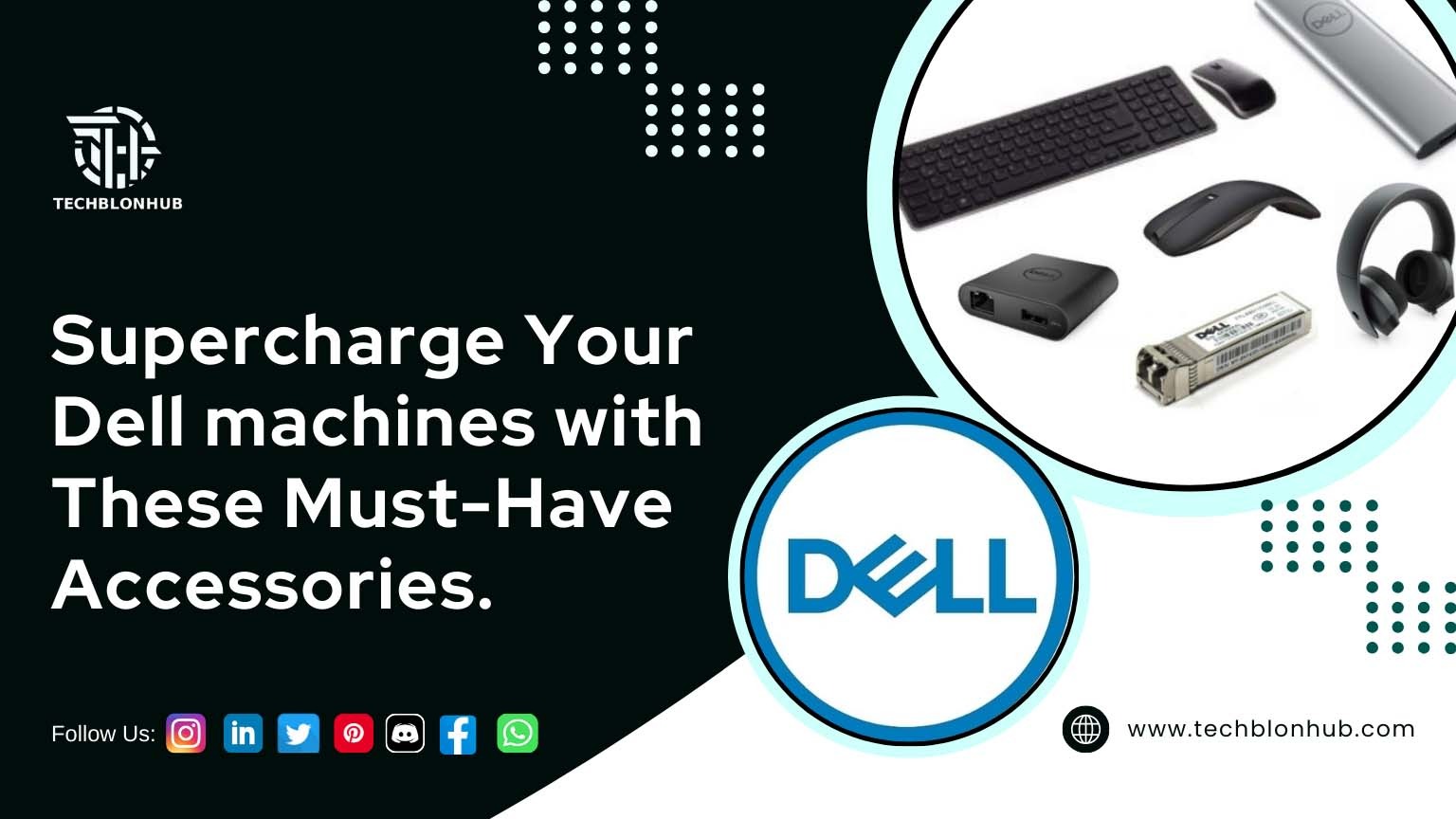 A digital graphic promoting Dell accessories features a light teal to dark gray/black background with small perforated dots. The center displays a light blue Dell logo and the headline, "Supercharge Your Dell machines with These Must-Have Accessories." Dell peripherals like a keyboard, mouse, network device, headphones, and a black box are highlighted in a teal area. The Techblonhub logo appears in the top-left, with the website "www.techblonhub.com" at the bottom-right. Social media icons are in the lower-left corner.