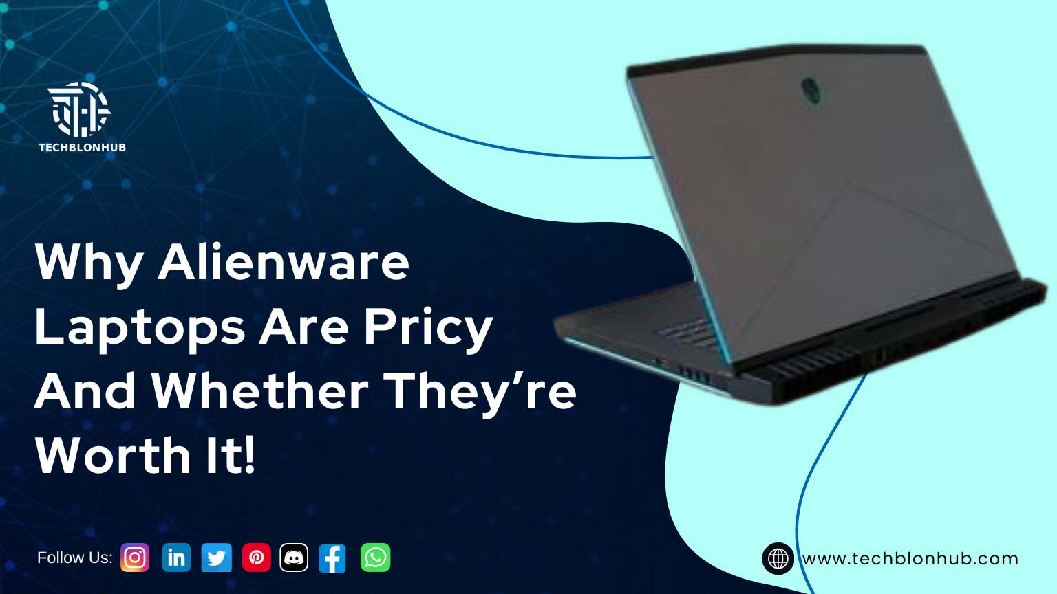 This Banner says "Why Alienware Laptops Are Pricy And Whether They're Worth It!" with a gradient background from navy to teal, abstract shapes, and a stylized gray Alienware laptop angled top-right. The white headline is overlaid, with “Follow Us” and social media icons below (Instagram, LinkedIn, Twitter, speech bubble, message, Facebook). The TECHBLONHUB logo is at the top left, and the website address, www.techblonhub.com, is at the bottom right, creating a modern, dynamic look to draw attention to the Alienware article.