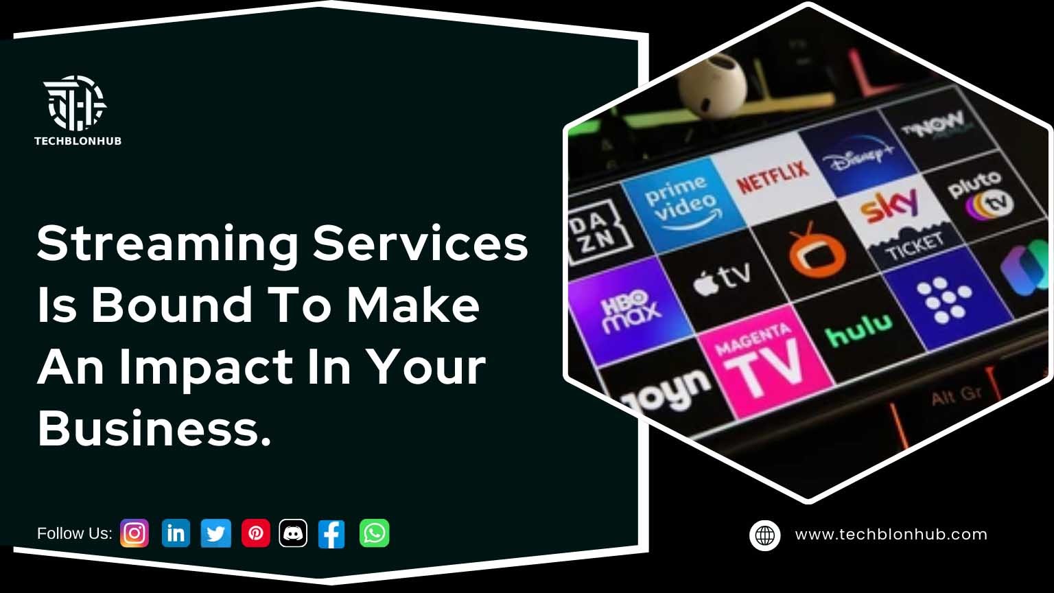 Dark green background with white writing that reads, "Streaming Services Is Bound To Make An Impact In Your Business," over the top of the white "TECHBLONHUB" lettering. A hexagonal inset on the right side of the page shows a smartphone screen with logos for Netflix, Disney+, Prime Video, HBO Max, Apple TV, and Hulu streaming services. At the bottom left, there are icons for Instagram, LinkedIn, Twitter, Pinterest, Discord, Facebook, and WhatsApp, welcoming followers. The website URL, www.techblonhub.com, is at the bottom of the picture.